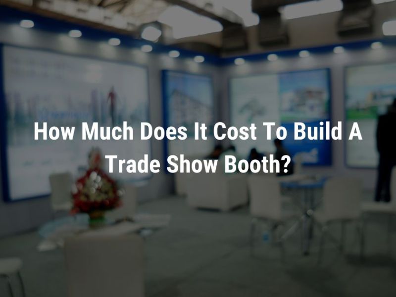 Understanding the Costs of Building a Trade Show Booth